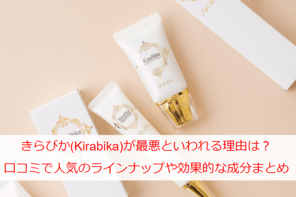 きらびか(Kirabika)が最悪といわれる理由は？口コミで人気のラインナップや効果的な成分まとめ